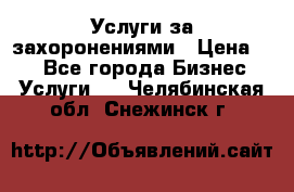 Услуги за захоронениями › Цена ­ 1 - Все города Бизнес » Услуги   . Челябинская обл.,Снежинск г.